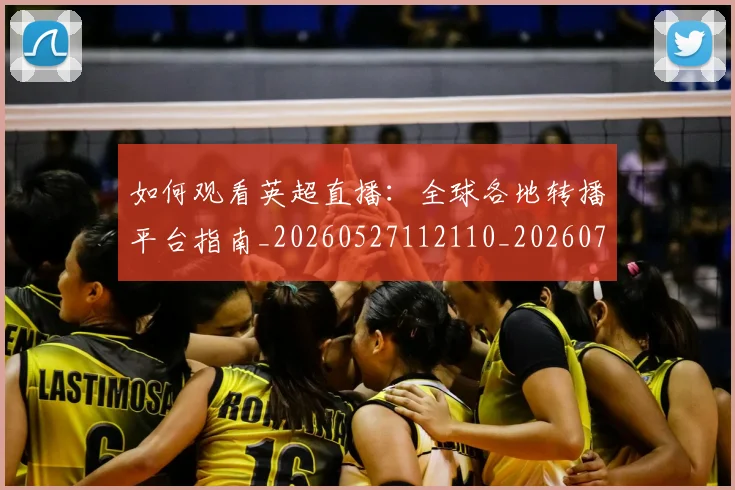 如何观看英超直播:全球各地转播平台指南_20260527112110_20260720183542