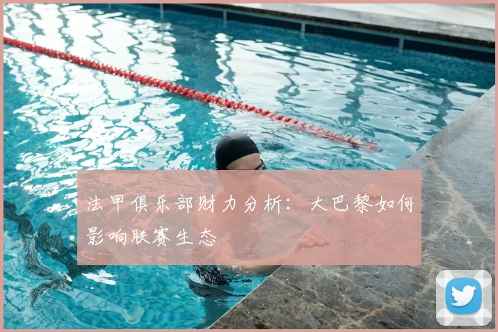 法甲俱乐部财力分析：大巴黎如何影响联赛生态
