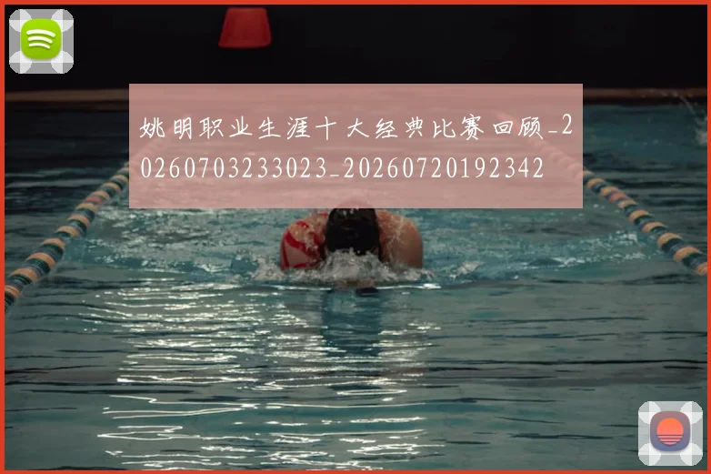 姚明职业生涯十大经典比赛回顾_20260703233023_20260720192342