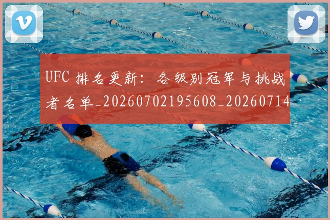 UFC 排名更新：各级别冠军与挑战者名单_20260702195608_20260714215415