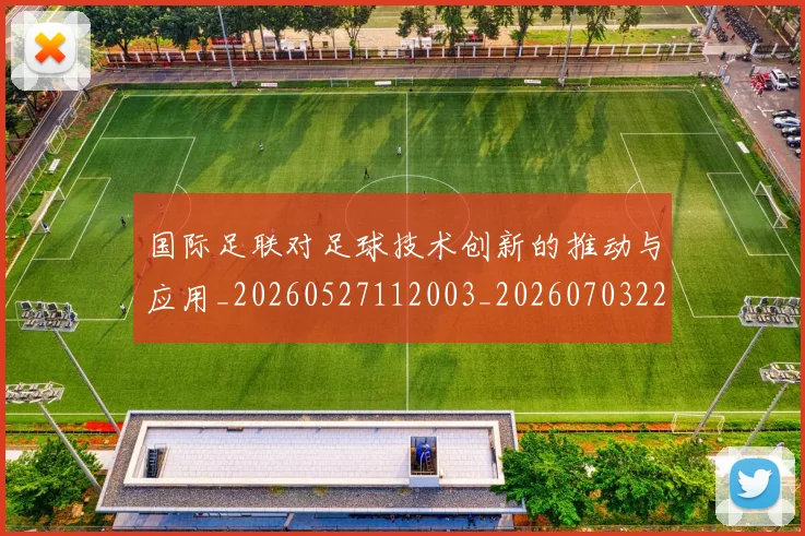 国际足联对足球技术创新的推动与应用_20260527112003_20260703224922