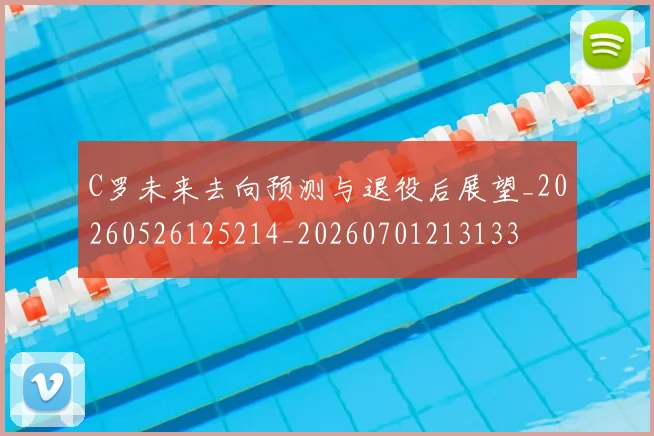 C罗未来去向预测与退役后展望_20260526125214_20260701213133