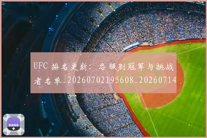 UFC 排名更新:各级别冠军与挑战者名单_20260702195608_20260714215415