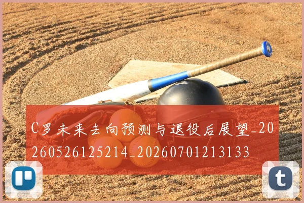 C罗未来去向预测与退役后展望_20260526125214_20260701213133