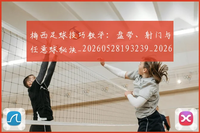 梅西足球技巧教学：盘带、射门与任意球秘诀_20260528193239_20260710002615