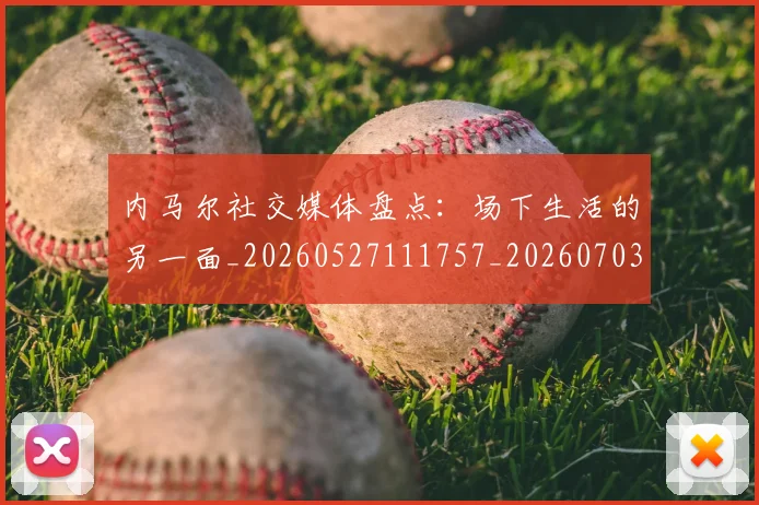 内马尔社交媒体盘点:场下生活的另一面_20260527111757_20260703215441